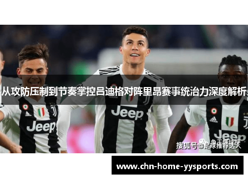 从攻防压制到节奏掌控吕迪格对阵里昂赛事统治力深度解析