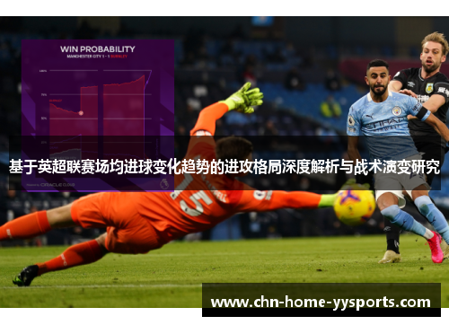 基于英超联赛场均进球变化趋势的进攻格局深度解析与战术演变研究