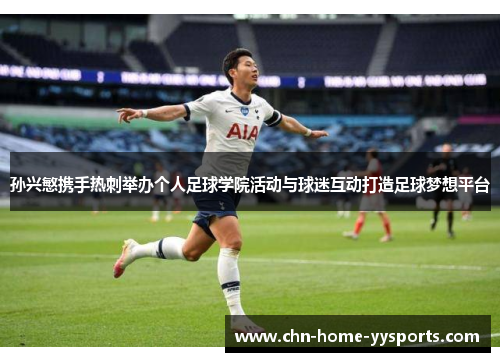 孙兴慜携手热刺举办个人足球学院活动与球迷互动打造足球梦想平台