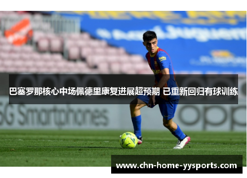 巴塞罗那核心中场佩德里康复进展超预期 已重新回归有球训练